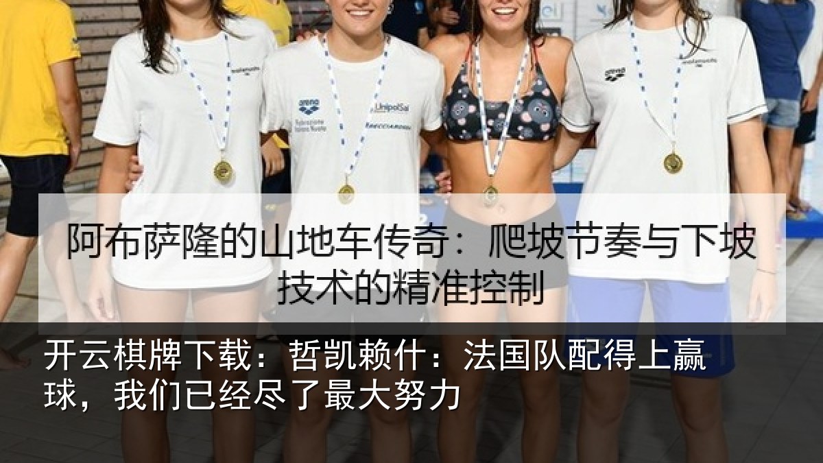 开云棋牌下载:哲凯赖什:法国队配得上赢球,我们已经尽了最大努力