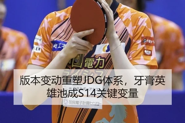 版本变动重塑JDG体系，牙膏英雄池成S14关键变量