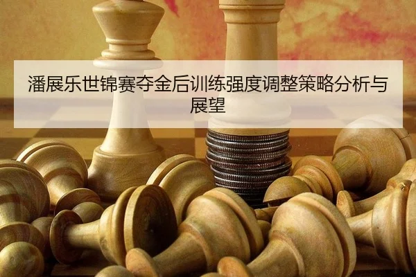 pan-zhan-le-shi-jin-sai-duo-jin-hou-xun-lian-qiang-du-tiao-zheng-ce-lve-fen-xi-yu-zhan-wang-3-791.jpg