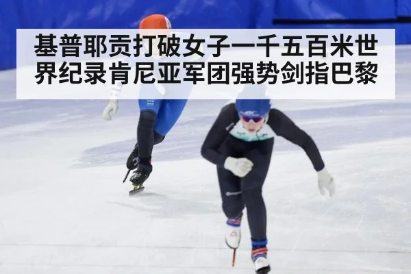 基普耶贡打破女子一千五百米世界纪录肯尼亚军团强势剑指巴黎